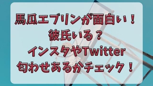 馬瓜エブリン面白いけど彼氏いる インスタやtwitter匂わせある Tenエンタメ情報局